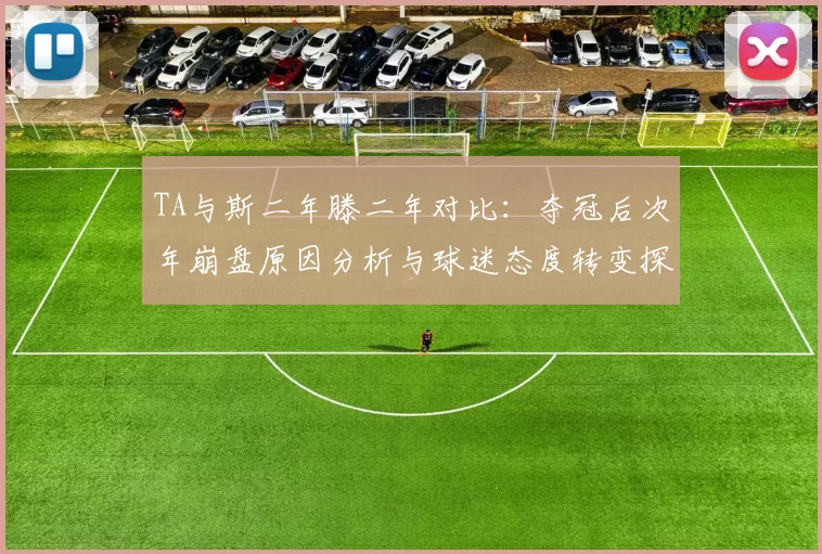 TA与斯二年滕二年对比：夺冠后次年崩盘原因分析与球迷态度转变探讨